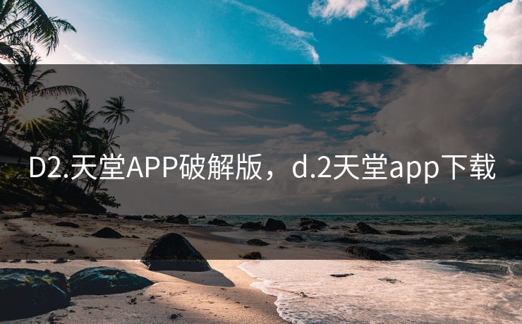 D2.天堂APP破解版,d.2天堂app下载