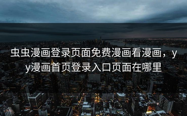 虫虫漫画登录页面免费漫画看漫画,yy漫画首页登录入口页面在哪里