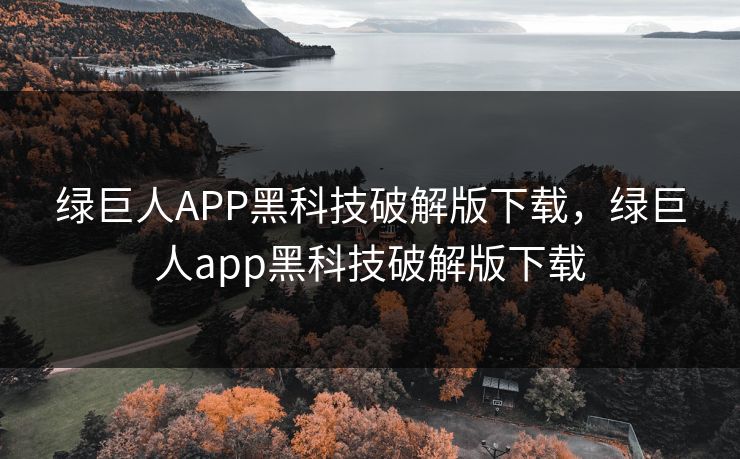 绿巨人APP黑科技破解版下载,绿巨人app黑科技破解版下载