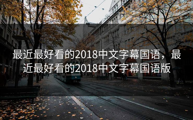 最近最好看的2018中文字幕国语,最近最好看的2018中文字幕国语版 最近最好看的2018中文字幕国语,最近最好看的2018中文字幕国语版