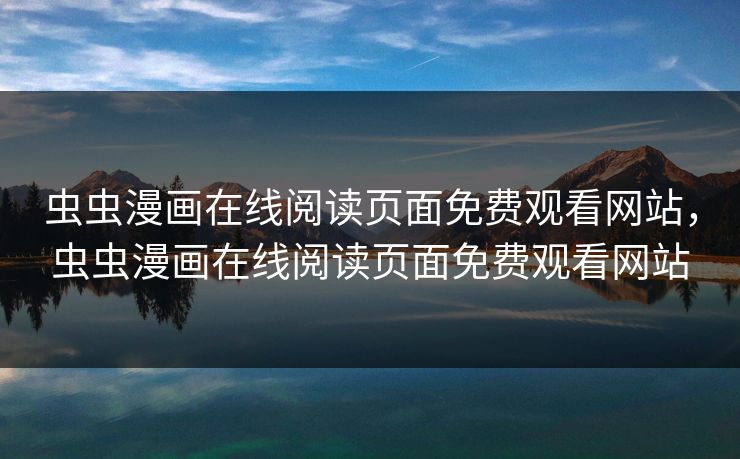 虫虫漫画在线阅读页面免费观看网站，虫虫漫画在线阅读页面免费观看网站